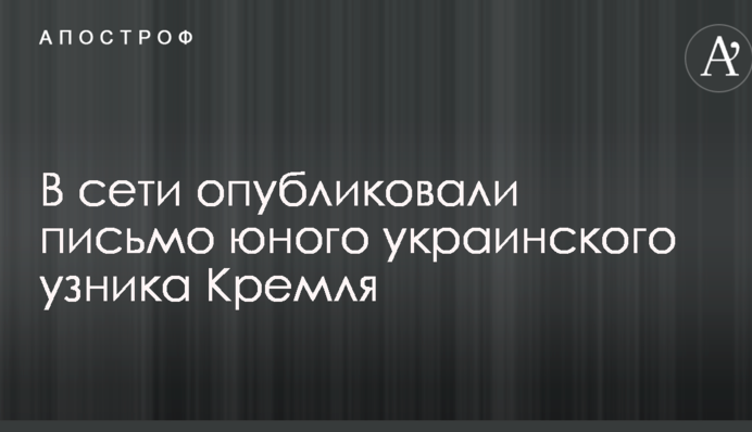 У мережі опублікували лист юного українського в'язня Кремля