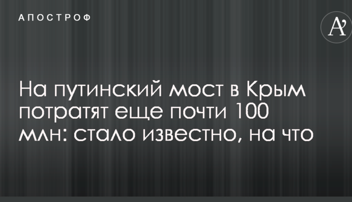 На путинский мост в Крым потратят еще почти 100 млн: стало известно, на что