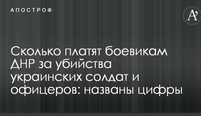 Скільки платять бойовикам ДНР за вбивства українських солдатів і офіцерів: названо цифри
