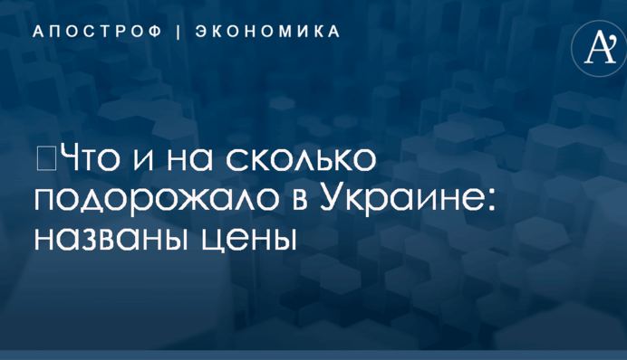 ​Что и на сколько подорожало в Украине: названы цены