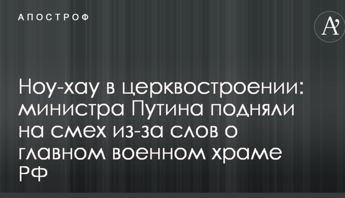 Ноу-хау в церквостроении: министра Путина подняли на смех из-за слов о главном военном храме РФ