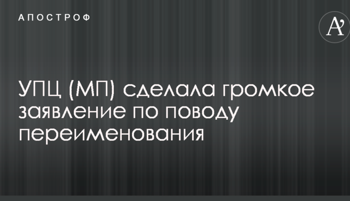 УПЦ (МП) зробила гучну заяву з приводу перейменування
