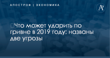 ​Что может ударить по гривне в 2019 году: названы две угрозы