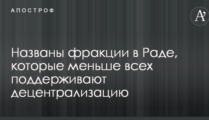 Названы фракции в Раде, которые меньше всех поддерживают децентрализацию