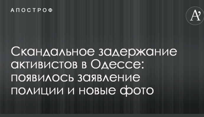 Скандальне затримання активістів в Одесі: з'явилася заява поліції і нові фото