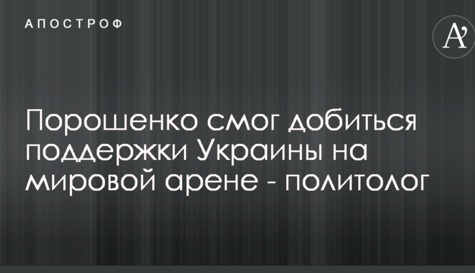 Порошенко зміг домогтися підтримки України на світовій арені - політолог