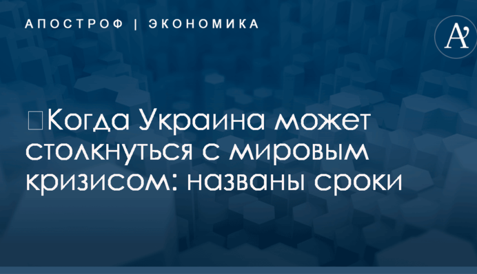 ​Когда Украина может столкнуться с мировым кризисом: названы сроки