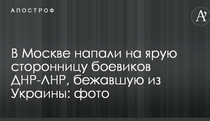 ​У Москві напали на затяту прихильницю бойовиків ДНР-ЛНР, що втікла з України: фото
