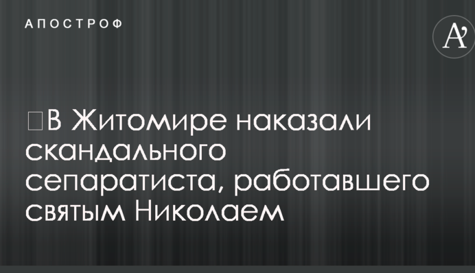 ​В Житомире наказали скандального сепаратиста, работавшего святым Николаем
