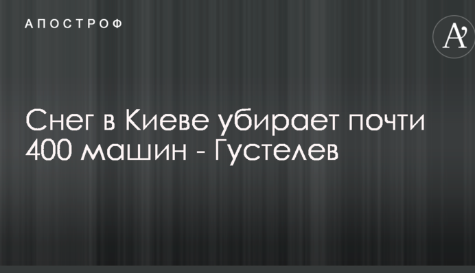 Снег в Киеве убирают почти 400 машин - Густелев