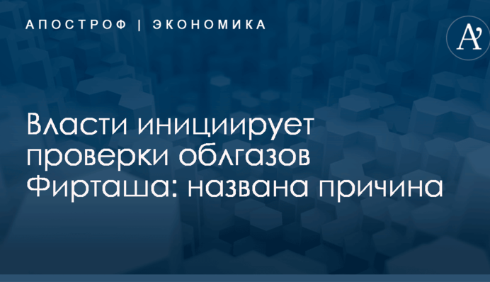 Власти инициирует проверки облгазов Фирташа: названа причина