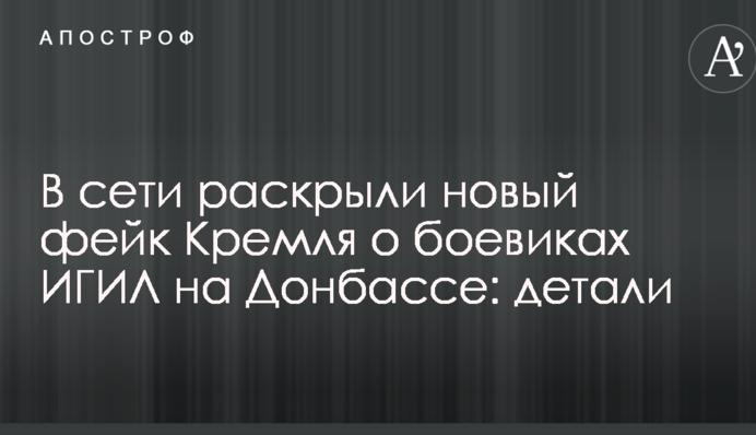 ​У мережі розкрили новий фейк Кремля про бойовиків ІГІЛ на Донбасі: деталі