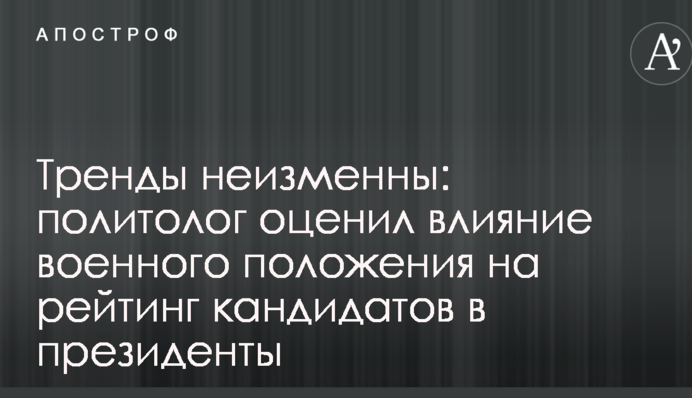 Тренды неизменны: политолог оценил влияние военного положения на рейтинг кандидатов в президенты