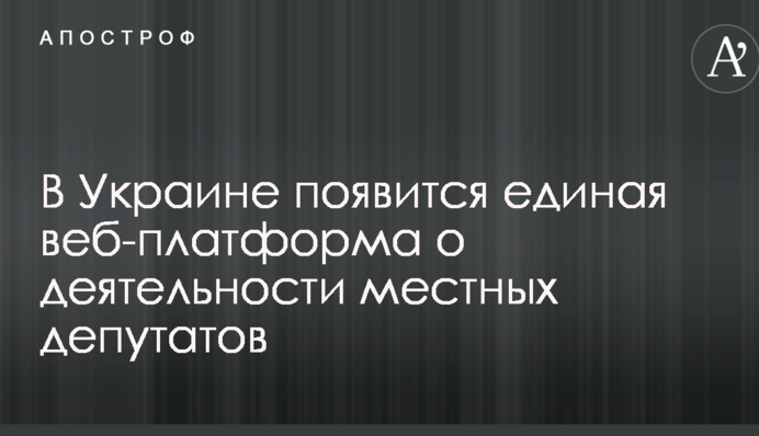 В Украине появится единая веб-платформа о деятельности местных депутатов