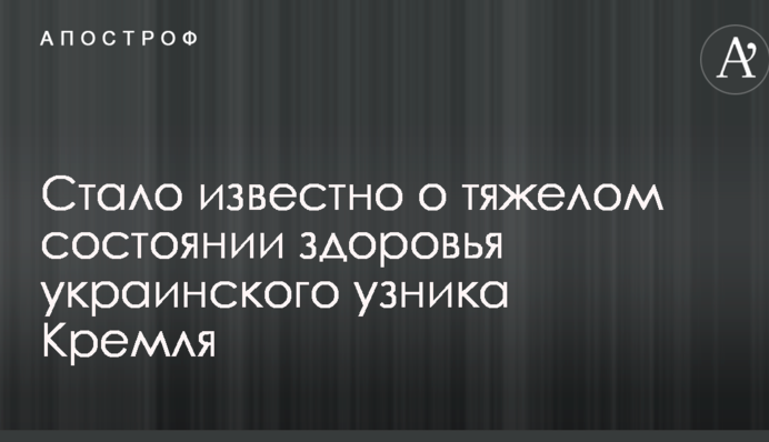 Стало відомо про тяжкий стан здоров'я українського в'язня Кремля