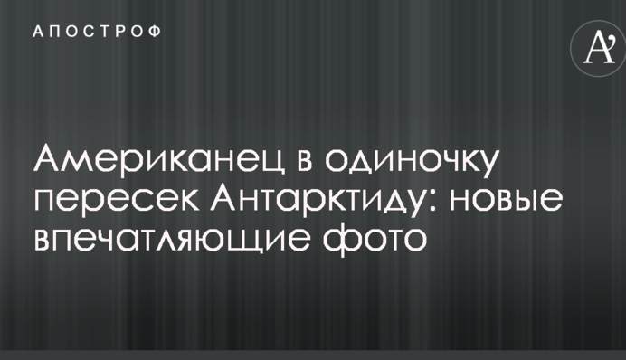 Американець в поодинці перетнув Антарктиду: нові вражаючі фото