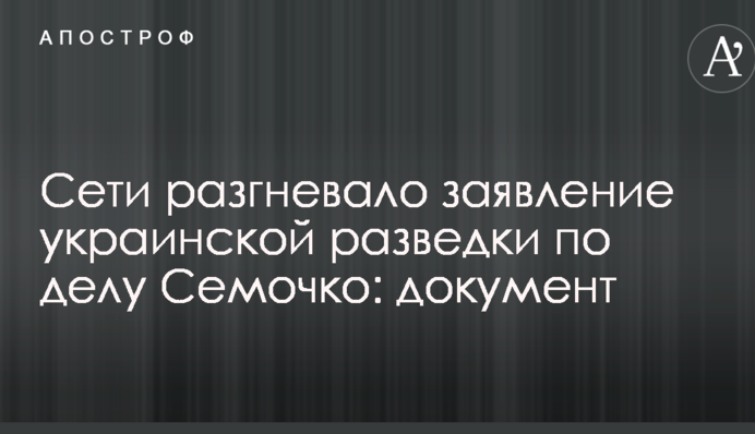 Мережі розгнівало заяву української розвідки у справі Семочка: документ