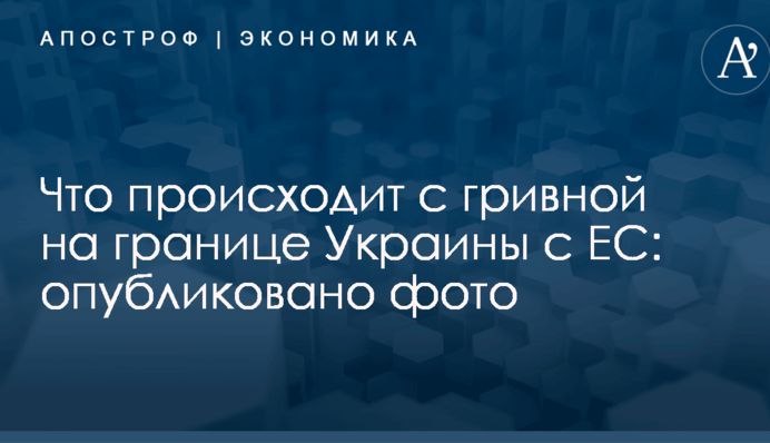 Что происходит с гривной на границе Украины с ЕС: опубликовано фото