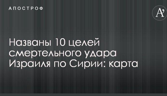 Названо 10 цілей смертельного удару Ізраїлю по Сирії: карта