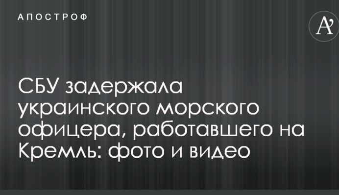 СБУ затримала українського морського офіцера, який працював на Кремль: фото і відео