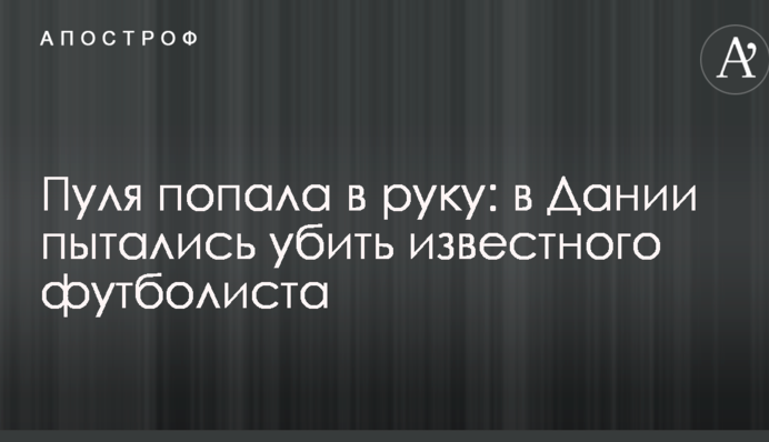 Пуля попала в руку: в Дании пытались убить известного футболиста