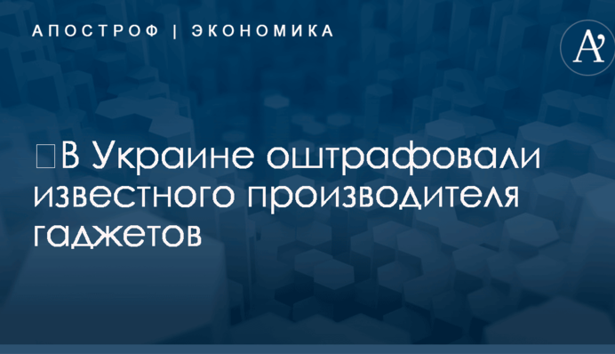 ​В Украине оштрафовали известного производителя гаджетов