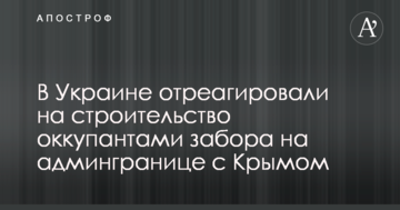 В Україні відреагували на будівництво окупантами забору на адмінкордоні з Кримом