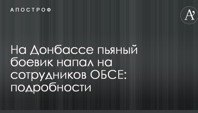 На Донбасі п'яний бойовик напав на співробітників ОБСЄ: подробиці