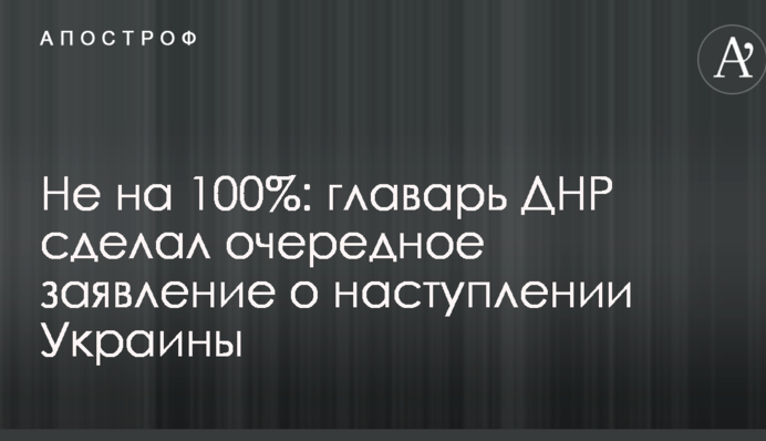 Не на 100%: ватажок ДНР зробив чергову заяву про наступ України