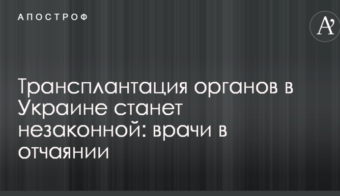 Трансплантація органів в Україні стане незаконною: лікарі в розпачі