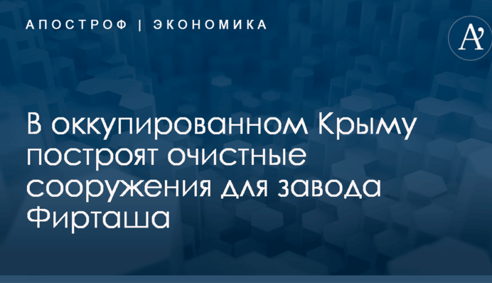 В оккупированном Крыму построят очистные сооружения для завода Фирташа