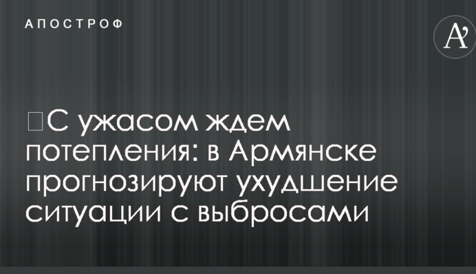 З жахом чекаємо потепління: в Армянську прогнозують погіршення ситуації з викидами