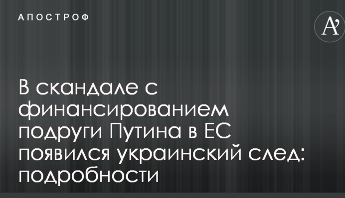 У скандалі з фінансуванням подруги Путіна в ЄС з'явився український слід: подробиці