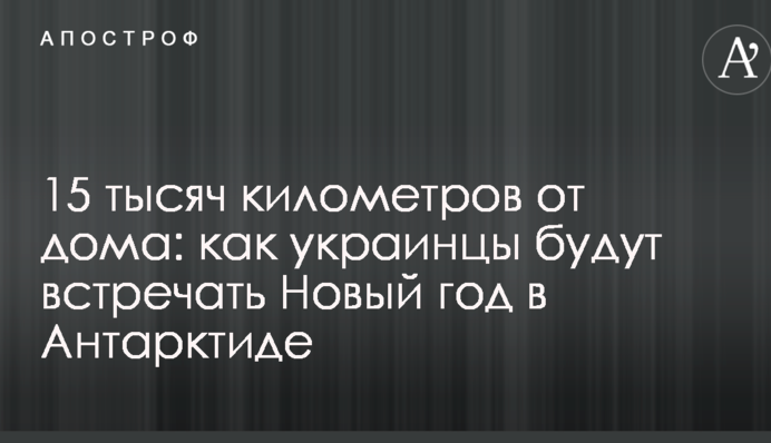 15 тисяч кілометрів від дому: як українці зустрічатимуть Новий рік в Антарктиді