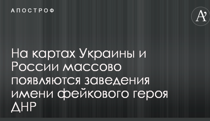 На картах Украины и России массово появляются заведения имени фейкового героя ДНР
