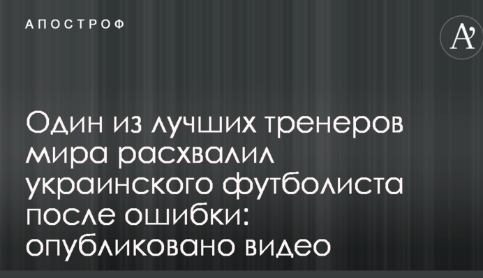 Один з найкращих тренерів світу розхвалив українського футболіста після помилки: опубліковано відео