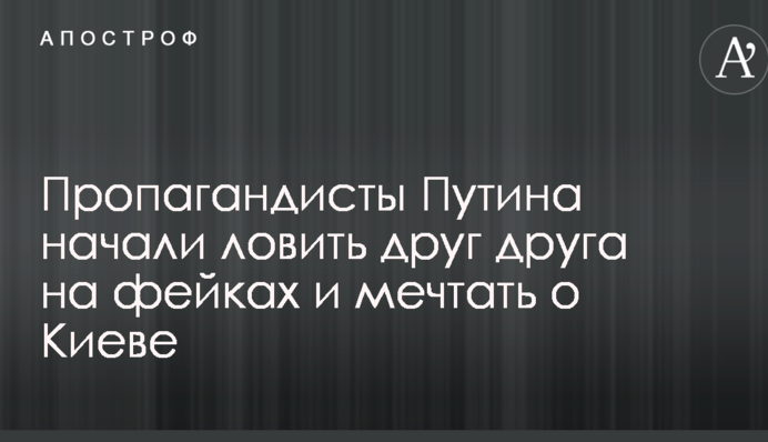 Пропагандисты Путина начали ловить друг друга на фейках и мечтать о Киеве