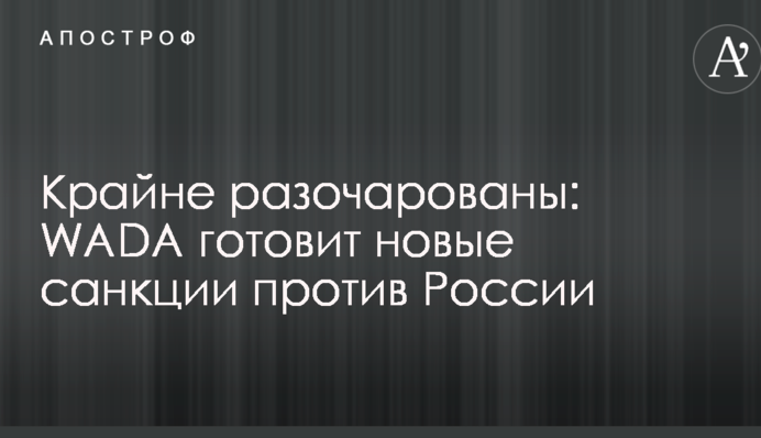 Крайне разочарованы: WADA готовит новые санкции против России
