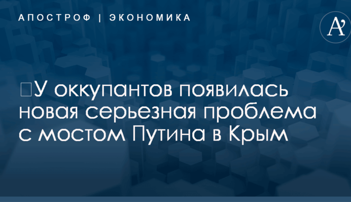 ​У оккупантов появилась новая серьезная проблема с мостом Путина в Крым