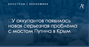 ​У оккупантов появилась новая серьезная проблема с мостом Путина в Крым