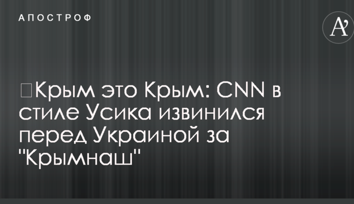 ​Крым это Крым: CNN в стиле Усика извинился перед Украиной за "Крымнаш"
