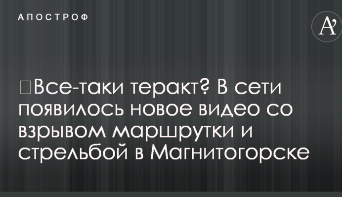 ​Все-таки теракт? В сети появилось новое видео со взрывом маршрутки и стрельбой в Магнитогорске