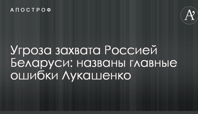 Угроза захвата Россией Беларуси: названы главные ошибки Лукашенко