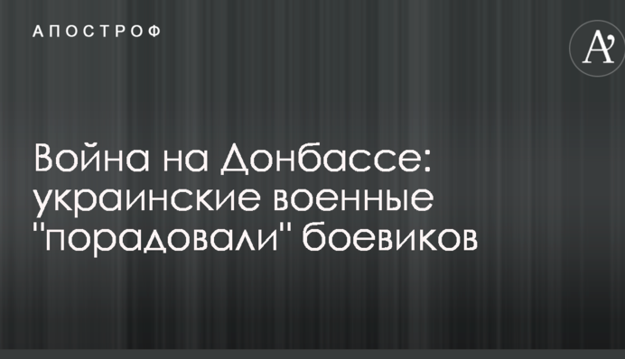 Війна на Донбасі: українські військові "порадували" бойовиків