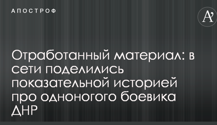 Отработанный материал: в сети поделились показательной историей про одноногого боевика ДНР