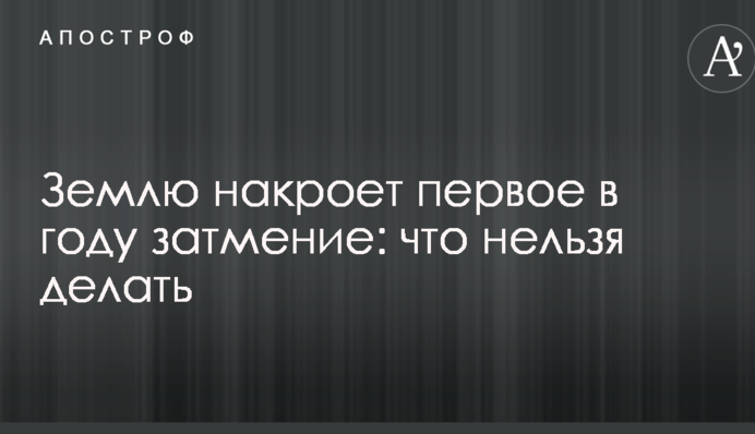 Землю накриє перше за рік затемнення: що не можна робити