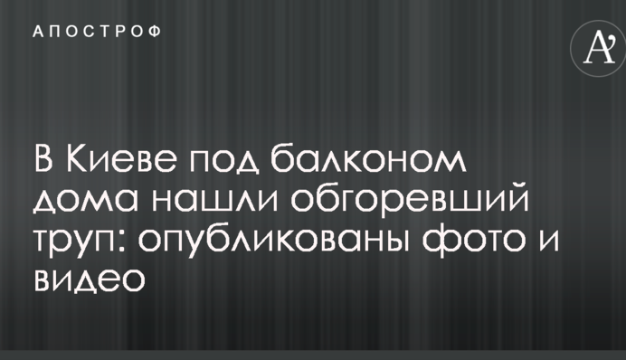 У Києві під балконом будинку знайшли обгорілий труп: опубліковані фото і відео