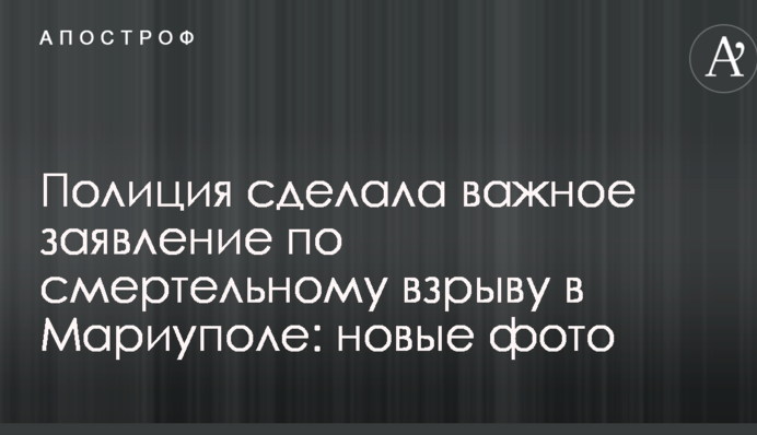 Полиция сделала важное заявление по смертельному взрыву в Мариуполе: новые фото