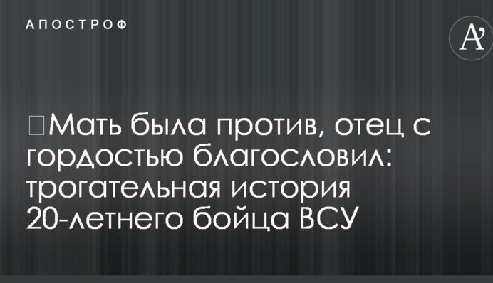 Мати була проти, батько з гордістю благословив: зворушлива історія 20-річного бійця ЗСУ