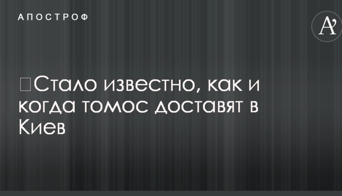 ​Стало известно, как и когда томос доставят в Киев